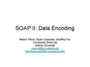 SOAP II Data Encoding Marlon Pierce Bryan Carpenter