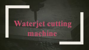 Waterjet cutting machine Prepared by Hadeel Jaber Khalid