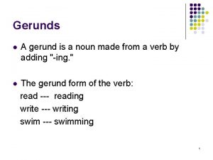 Gerunds l A gerund is a noun made