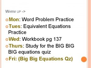 WARM UP Mon Word Problem Practice Tues Equivalent