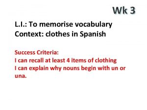 Wk 3 L I To memorise vocabulary Context