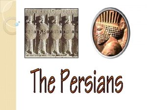 Rise of Persia The Persians based their empire