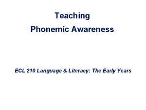 Teaching Phonemic Awareness ECL 210 Language Literacy The