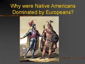 Why were Native Americans Dominated by Europeans How