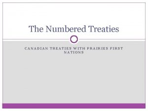 The Numbered Treaties CANADIAN TREATIES WITH PRAIRIES FIRST