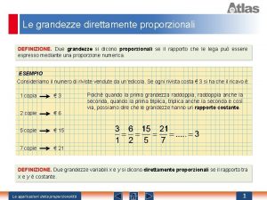 Le grandezze direttamente proporzionali DEFINIZIONE Due grandezze si