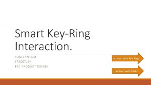 Smart KeyRing Interaction TO M FANT OM ST