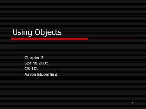 Using Objects Chapter 3 Spring 2005 CS 101 Using Objects Chapter 3 Spring 2005 CS 101