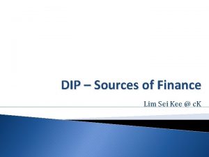 DIP Sources of Finance Lim Sei Kee c