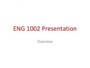 ENG 1002 Presentation Overview Score The ENG 1002