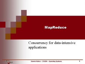 Map Reduce Concurrency for dataintensive applications Dennis Kafura