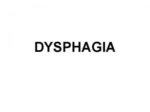 DYSPHAGIA Definition Dysphagia is defined as having difficulty