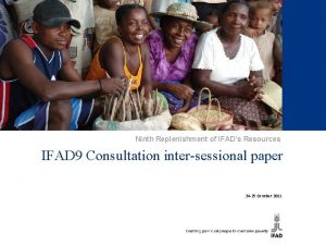 Ninth Replenishment of IFADs Resources IFAD 9 Consultation