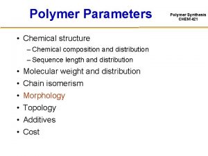 Polymer Parameters Chemical structure Chemical composition and distribution