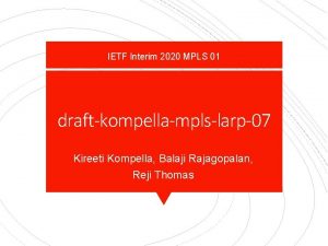 IETF Interim 2020 MPLS 01 draftkompellamplslarp07 Kireeti Kompella