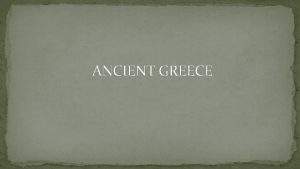 ANCIENT GREECE Geography Located in the southern part