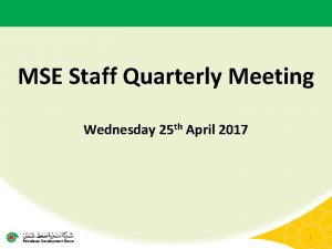 MSE Staff Quarterly Meeting Wednesday 25 th April