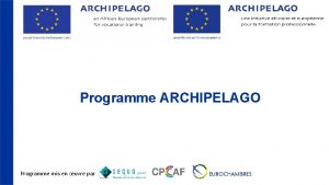 Programme ARCHIPELAGO Programme mis en uvre par Contexte