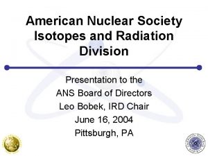 American Nuclear Society Isotopes and Radiation Division Presentation