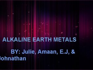 ALKALINE EARTH METALS BY Julie Amaan E J