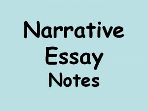 Narrative Essay Notes Tells a story The author