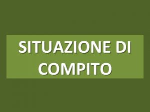 SITUAZIONE DI COMPITO Alla luce della sua esperienza