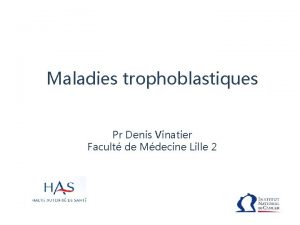 Maladies trophoblastiques Pr Denis Vinatier Facult de Mdecine