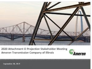 2020 Attachment O Projection Stakeholder Meeting Ameren Transmission