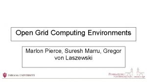 Open Grid Computing Environments Marlon Pierce Suresh Marru