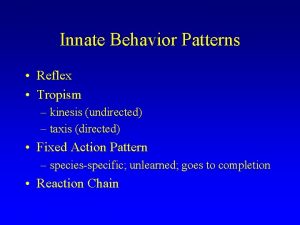 Innate Behavior Patterns Reflex Tropism kinesis undirected taxis