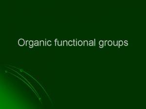 Organic functional groups Organic functional groups l What