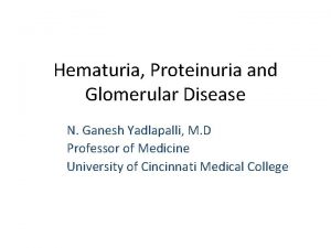 Hematuria Proteinuria and Glomerular Disease N Ganesh Yadlapalli