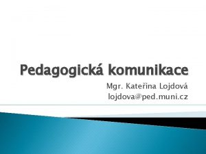 Pedagogick komunikace Mgr Kateina Lojdov lojdovaped muni cz