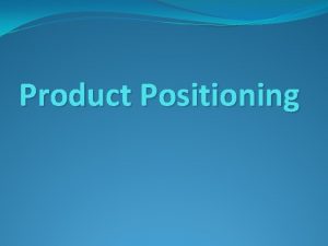 Product Positioning Product Positioning The efforts a business