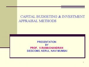 CAPITAL BUDGETING INVESTMENT APPRAISAL METHODS PRESENTATION BY PROF