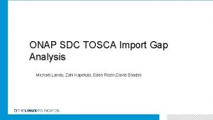 ONAP SDC TOSCA Import Gap Analysis Michael Lando