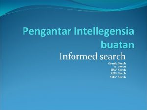 Pengantar Intellegensia buatan Informed search Greedy Search A