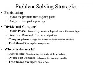 Problem Solving Strategies Partitioning Divide the problem into