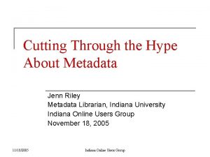 Cutting Through the Hype About Metadata Jenn Riley