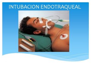 INTUBACION ENDOTRAQUEAL DEFINICION Es un procedimiento mdico en