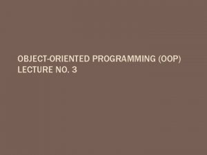 OBJECTORIENTED PROGRAMMING OOP LECTURE NO 3 ABSTRACTION Abstraction