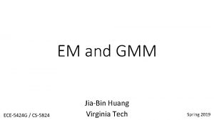 EM and GMM ECE5424 G CS5824 JiaBin Huang