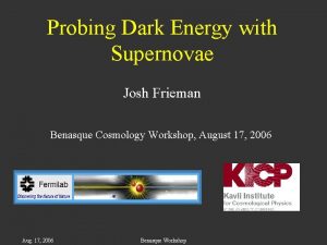 Probing Dark Energy with Supernovae Josh Frieman Benasque Probing Dark Energy with Supernovae Josh Frieman Benasque