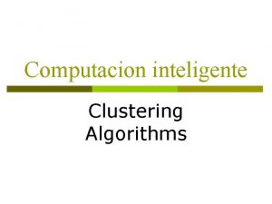 Computacion inteligente Clustering Algorithms Contenido Nociones basicas en