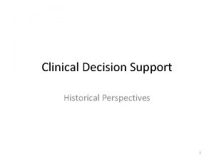 Clinical Decision Support Historical Perspectives 1 CDS historical