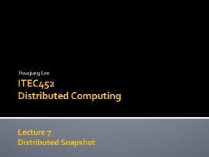 Hwajung Lee ITEC 452 Distributed Computing Lecture 7
