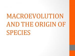 MACROEVOLUTION AND THE ORIGIN OF SPECIES Origin of