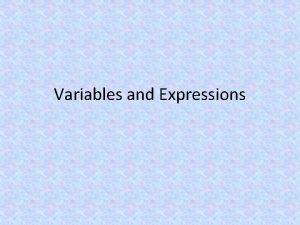 Variables and Expressions There are types of expressions