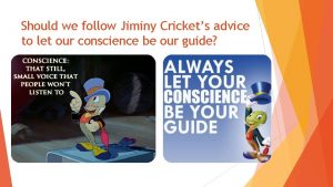 Should we follow Jiminy Crickets advice to let