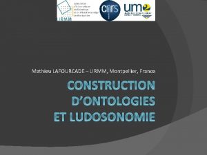 Mathieu LAFOURCADE LIRMM Montpellier France CONSTRUCTION DONTOLOGIES ET